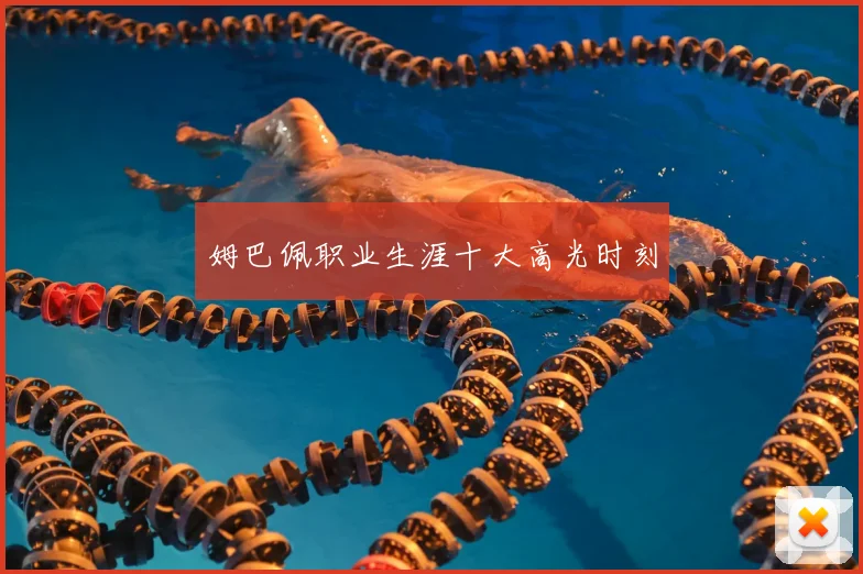 姆巴佩职业生涯十大高光时刻